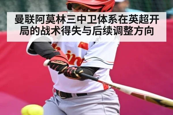 曼联阿莫林三中卫体系在英超开局的战术得失与后续调整方向